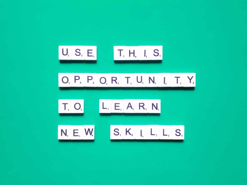Use this opportunity to learn new skills.